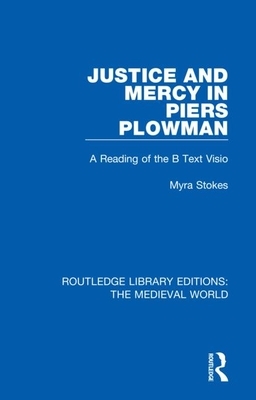 Justice and Mercy in Piers Plowman: A Reading of the B Text VISIO by Myra Stokes