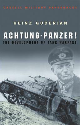 Achtung-Panzer!: The Development of Tank Warfare by Heinz Guderian