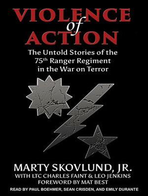 Violence of Action: The Untold Stories of the 75th Ranger Regiment in the War on Terror by Marty Skovlund, Leo Jenkins, Charles Faint