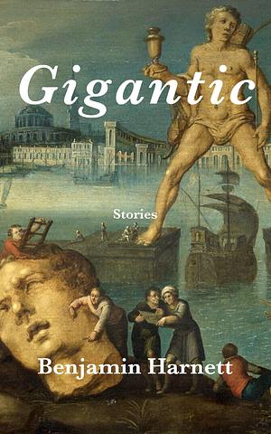 Gigantic: Stories From the End of the World by Benjamin Harnett