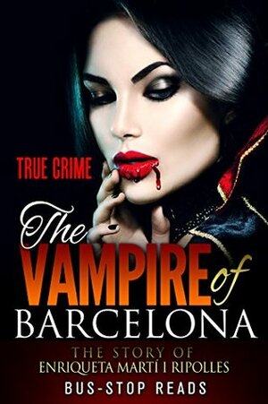 Enriqueta MartÍ i Ripolles: The VAampire of Barcelona (True Crime #31) by Sylvia Perrini