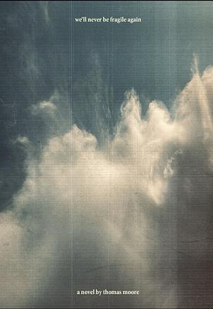 We'll Never Be Fragile Again by Thomas Moore, Thomas Moore, Michael Salerno