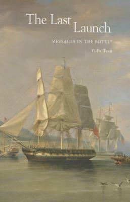 The Last Launch: Messages in the Bottle by Yi-Fu Tuan, George F. Thompson