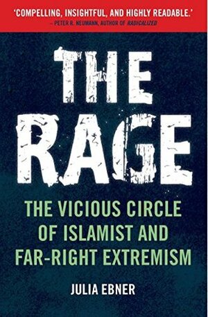 The Rage: The Vicious Circle of Islamist and Far-Right Extremism by Julia Ebner
