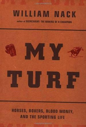 My Turf: Horses, Boxers, Blood Money, And The Sporting Life by William Nack, William Nack