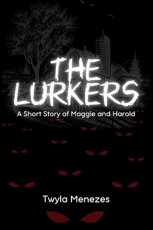 The Lurkers: A Short Story of Maggie and Harold by Twyla Menezes, Twyla Menezes