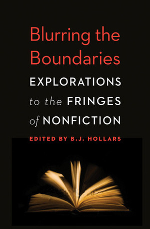 Blurring the Boundaries: Explorations to the Fringes of Nonfiction by B.J. Hollars