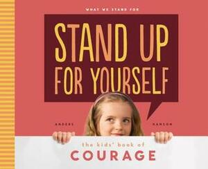 Stand Up for Yourself: The Kids' Book of Courage by Anders Hanson