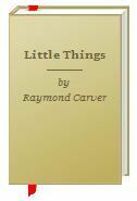 Little Things by Raymond Carver