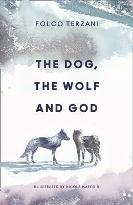 The Dog, the Wolf and God by Folco Terzani