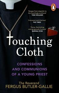 Touching Cloth: Confessions and Communions of a Young Priest by Fergus Butler-Gallie