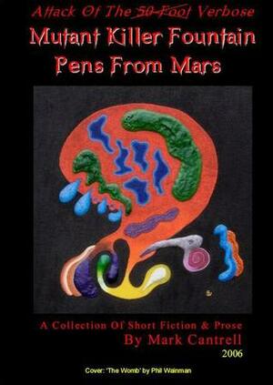 Attack of the 50-Foot Verbose Mutant Killer Fountain Pens From Mars by Mark Cantrell