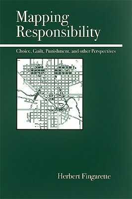 Mapping Responsibility: Explorations in Mind, Law, Myth, and Culture by Herbert Fingarette