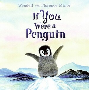 If You Were a Penguin by Wendell Minor, Florence Minor