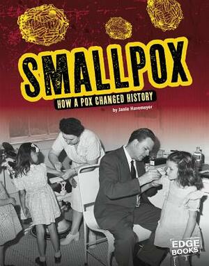 Smallpox: How a Pox Changed History by Janie Havemeyer