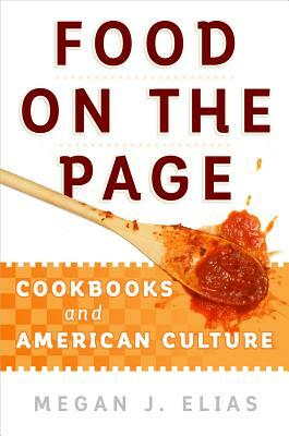Food on the Page: Cookbooks and American Culture by Megan J. Elias