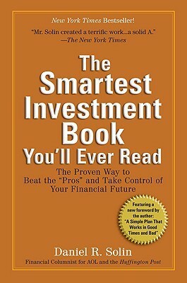 The Smartest Investment Book You\'ll Ever Read: The Proven Way to Beat the Pros and Take Control of Your Financial Future by Daniel R. Solin