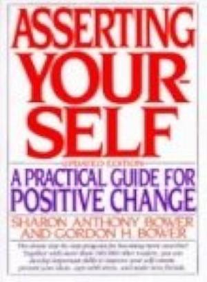 Asserting Yourself: A Practical Guide For Positive Change, Updated Edition by Gordon H. Bower, Sharon Anthony Bower