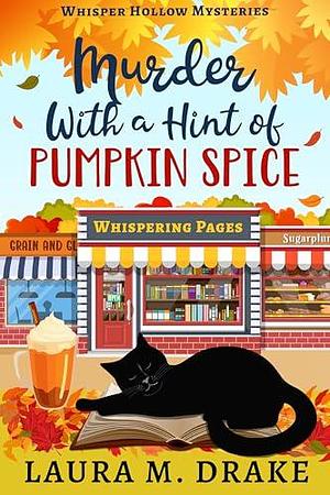 Murder With a Hint of Pumpkin Spice: Whisper Hollow Mysteries Book 1 by Laura M. Drake, Laura M. Drake