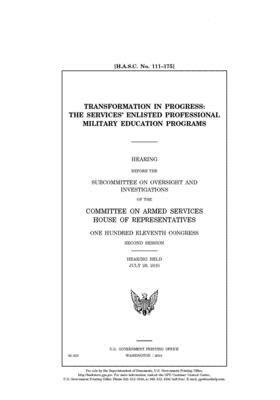 Transformation in progress: the services' enlisted professional military education programs by United State Congress, United States House of Representatives, Committee on Armed Services (house)