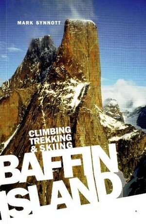 Baffin Island: Climbing TrekkingSkiing by Mark Synnott