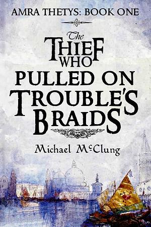 The Thief That Pulled On Trouble's Braids by Michael McClung