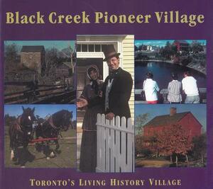 Black Creek Pioneer Village: Toronto's Living History Village by Nick Mika, Gary Thompson, Helma Mika