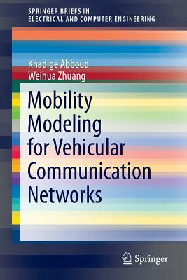 Mobility Modeling for Vehicular Communication Networks by Khadige Abboud, Weihua Zhuang