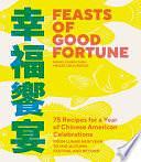 Feasts of Good Fortune: 75 Recipes for a Year of Chinese American Celebrations, from Lunar New Year to M id-Autumn Festival and Beyond by Hsiao-Ching Chou, Meilee Chou Riddle