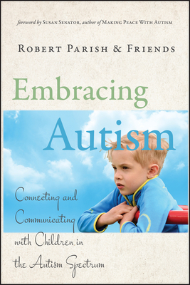 Embracing Autism: Connecting and Communicating with Children in the Autism Spectrum by Robert Parish