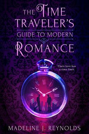 The Time Traveler's Guide to Modern Romance by Madeline J. Reynolds