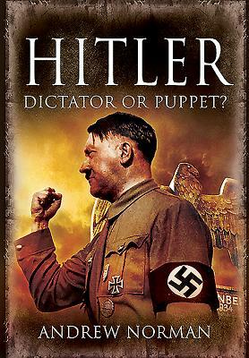 Hitler: Dictator or Puppet? by Andrew Norman