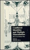 Conflicted Identities and Multiple Masculinities: Men in the Medieval West by Jacqueline Murray