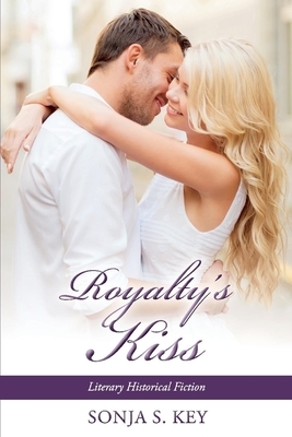 Royalty's Kiss, Volume 2: Literary Historical Fiction by Sonja S. Key