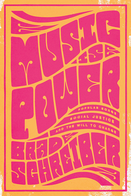 Music Is Power: Popular Songs, Social Justice, and the Will to Change by Brad Schreiber