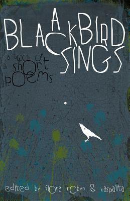 A Blackbird Sings: A Book of Short Poems by Fiona Robyn, Andrea Blythe, Kaspalita Thompson
