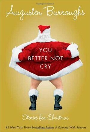 You Better Not Cry: Stories for Christmas by Augusten Burroughs