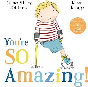 You're So Amazing! by Lucy Catchpole, Karen George, James Catchpole, James Catchpole