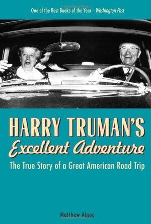 Harry Truman's Excellent Adventure: The True Story of a Great American Road Trip by Matthew Algeo