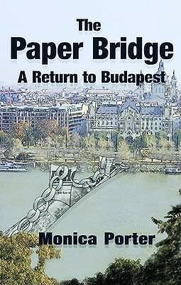 The Paper Bridge: A Return to Budapest (Revised) by Monica Porter