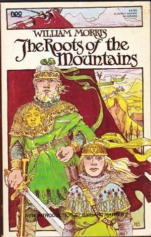 The Roots of the Mountains: Wherein is Told Somewhat of the Lives of the Men of Burgdale, Their Friends, Their Neighbours, Their Foemen, and Their Fellows in Arms by William Morris