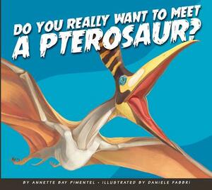 Do You Really Want to Meet a Pterosaur? by Annette Bay Pimentel