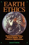 Earth Ethics: Environmental Ethics, Animal Rights, and Practical Applications by James P. Sterba