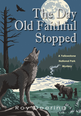 The Day Old Faithful Stopped: A Yellowstone National Park Mystery by Roy Deering