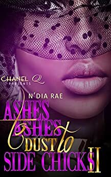 Ashes to Ashes, Dust to Side Chicks II by N'Dia Rae, Chanel Q.