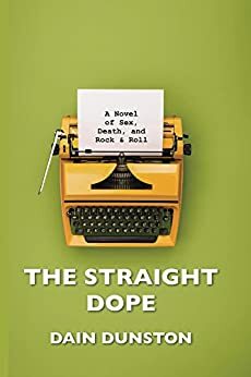 The Straight Dope: A Novel of Sex, Death and Rock & Roll by Dain Dunston