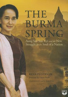 The Burma Spring: Aung San Suu Kyi and the New Struggle for the Soul of a Nation by Rena Pederson