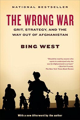 The Wrong War: Grit, Strategy, and the Way Out of Afghanistan by Bing West
