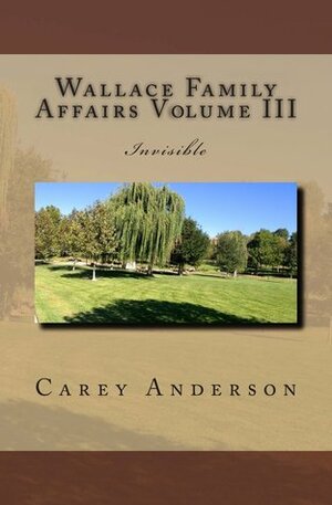 Wallace Family Affairs Volume III: Invisible by Carey Anderson