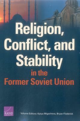 Religion, Conflict, and Stability in the Former Soviet Union by Bryan Frederick, Katya Migacheva